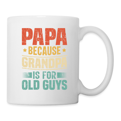 PAPA Because Grandpa is For Old Guys Coffee Mug - white
