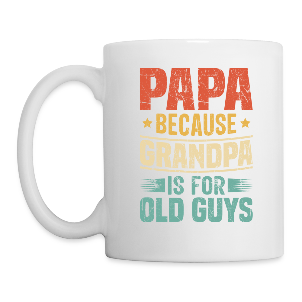 PAPA Because Grandpa is For Old Guys Coffee Mug - white