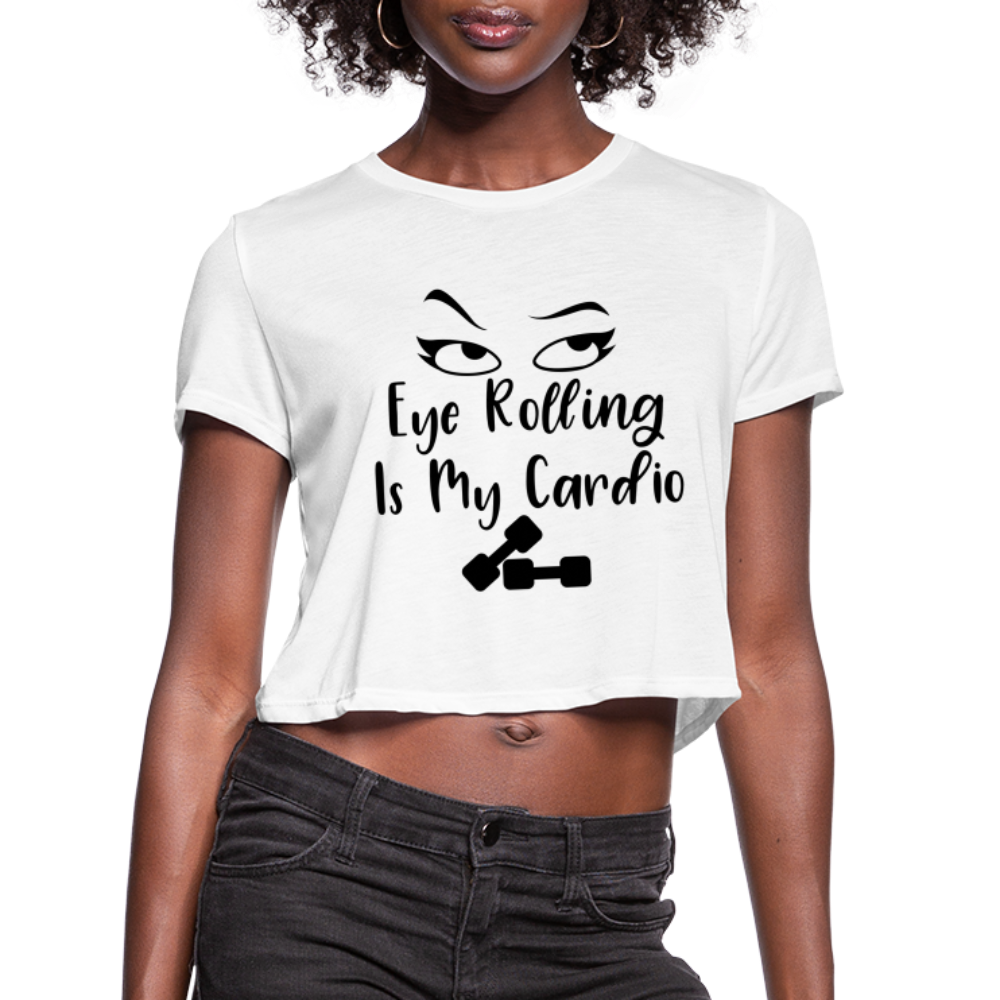 Eye Rolling is My Cardio: Women's Cropped T-Shirt - white