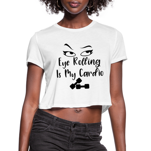 Eye Rolling is My Cardio: Women's Cropped T-Shirt - white