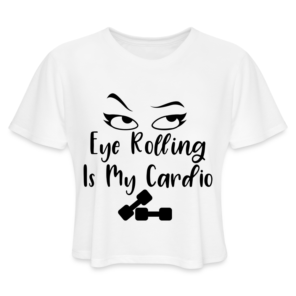 Eye Rolling is My Cardio: Women's Cropped T-Shirt - white