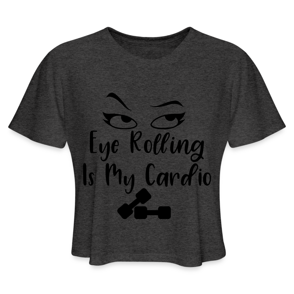 Eye Rolling is My Cardio: Women's Cropped T-Shirt - deep heather