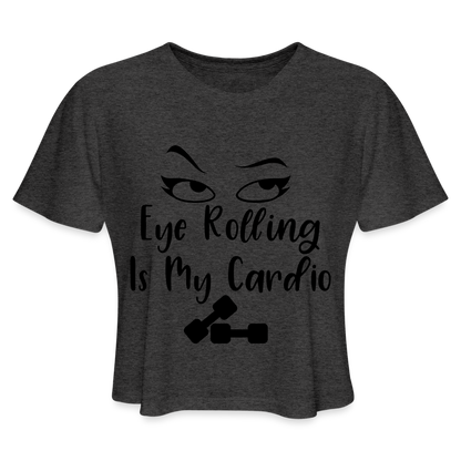 Eye Rolling is My Cardio: Women's Cropped T-Shirt - deep heather