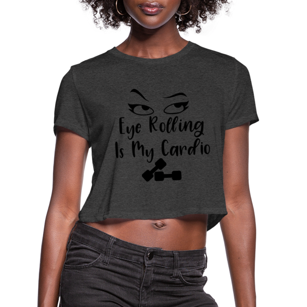 Eye Rolling is My Cardio: Women's Cropped T-Shirt - deep heather