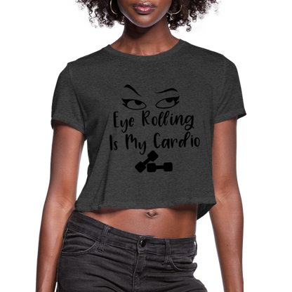 Eye Rolling is My Cardio: Women's Cropped T-Shirt - deep heather