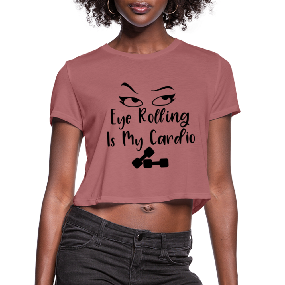 Eye Rolling is My Cardio: Women's Cropped T-Shirt - mauve