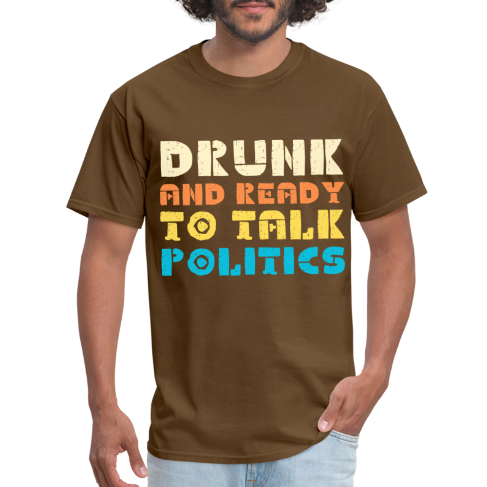 Drunk and Ready to Talk Politics T-Shirt - brown