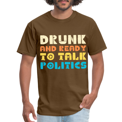 Drunk and Ready to Talk Politics T-Shirt - brown