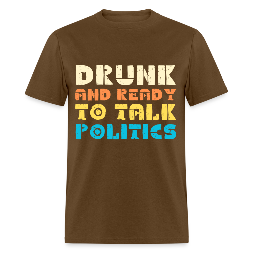 Drunk and Ready to Talk Politics T-Shirt - brown