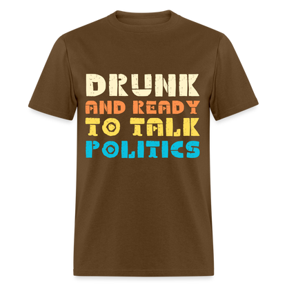 Drunk and Ready to Talk Politics T-Shirt - brown