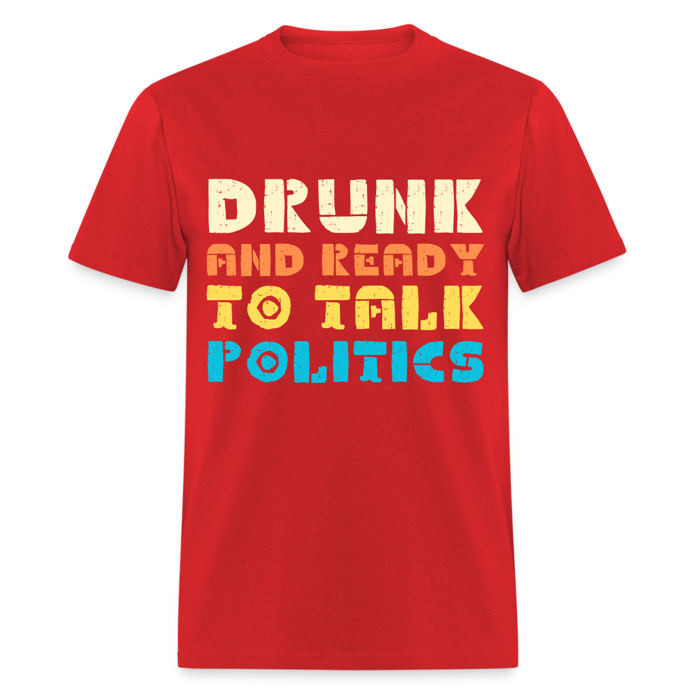 Drunk and Ready to Talk Politics T-Shirt - red