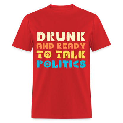 Drunk and Ready to Talk Politics T-Shirt - red