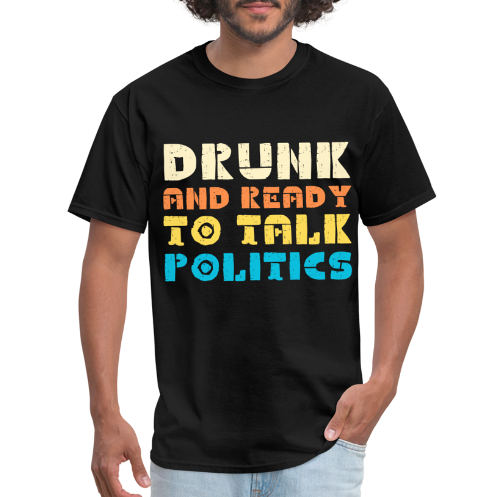 Drunk and Ready to Talk Politics T-Shirt - black