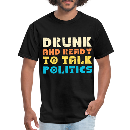 Drunk and Ready to Talk Politics T-Shirt - black