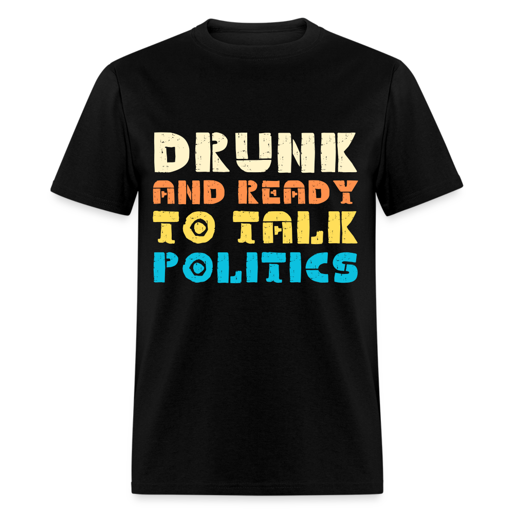 Drunk and Ready to Talk Politics T-Shirt - black