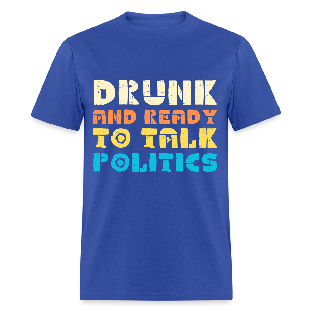 Drunk and Ready to Talk Politics T-Shirt - royal blue