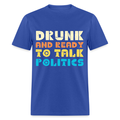 Drunk and Ready to Talk Politics T-Shirt - royal blue