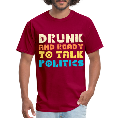 Drunk and Ready to Talk Politics T-Shirt - dark red