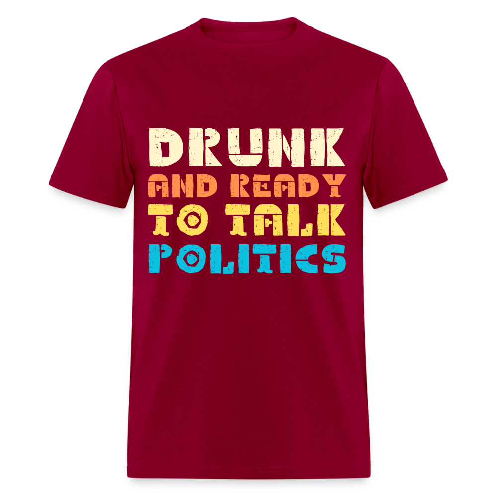 Drunk and Ready to Talk Politics T-Shirt - dark red