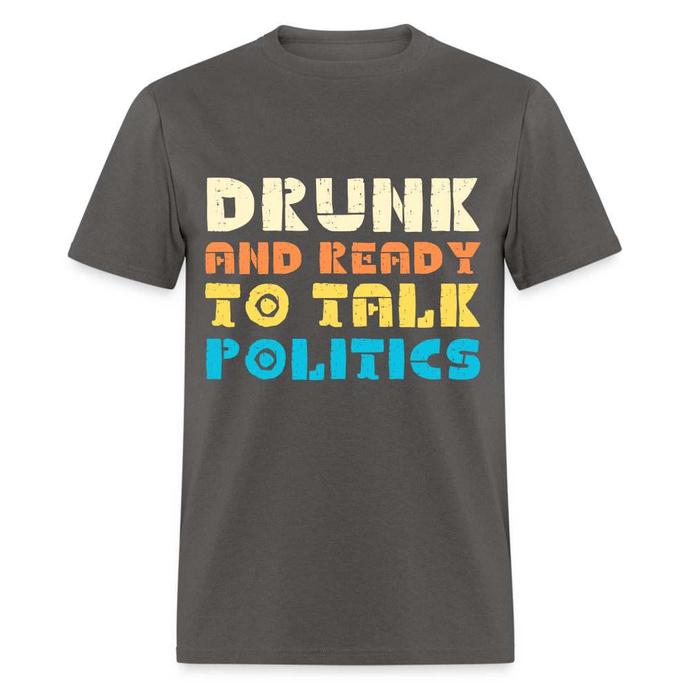 Drunk and Ready to Talk Politics T-Shirt - charcoal