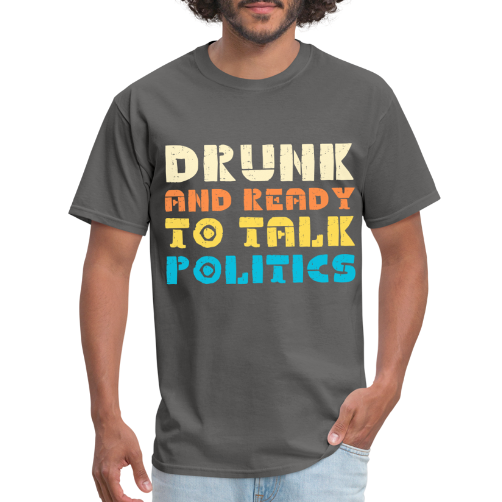 Drunk and Ready to Talk Politics T-Shirt - charcoal