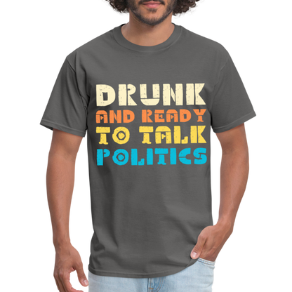 Drunk and Ready to Talk Politics T-Shirt - charcoal