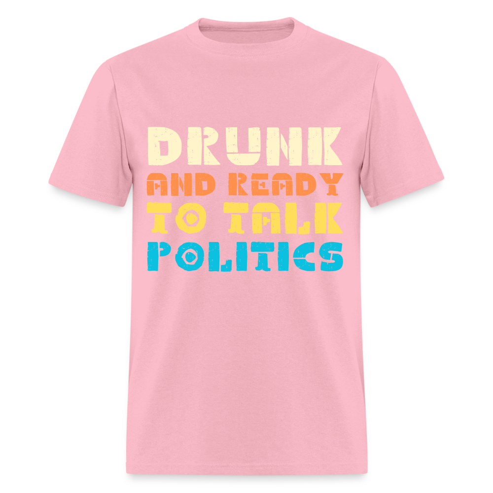 Drunk and Ready to Talk Politics T-Shirt - pink