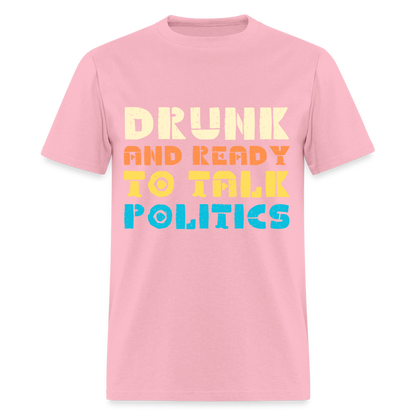 Drunk and Ready to Talk Politics T-Shirt - pink