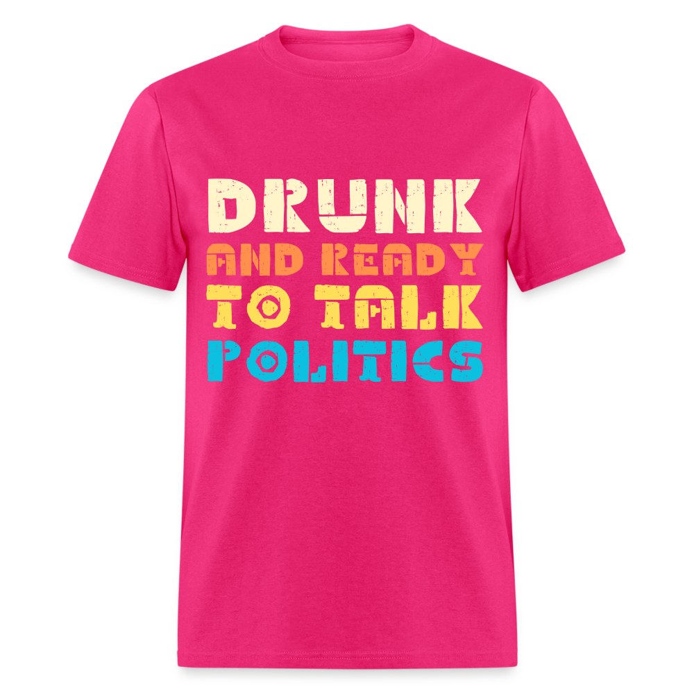 Drunk and Ready to Talk Politics T-Shirt - fuchsia