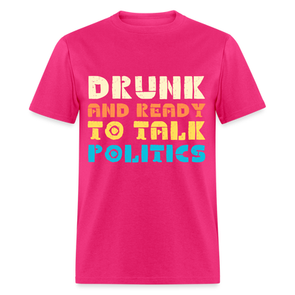 Drunk and Ready to Talk Politics T-Shirt - fuchsia