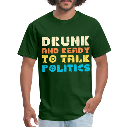 Drunk and Ready to Talk Politics T-Shirt - forest green