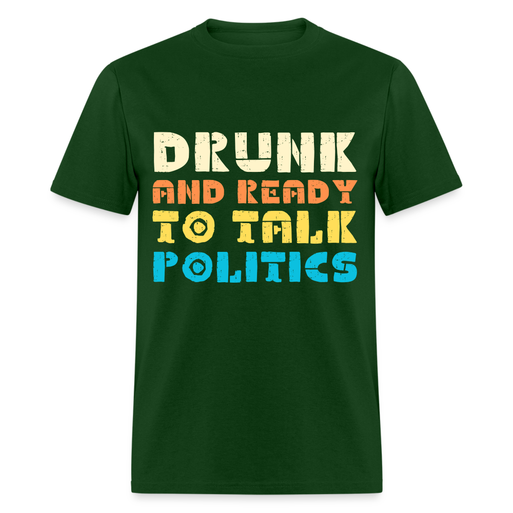 Drunk and Ready to Talk Politics T-Shirt - forest green