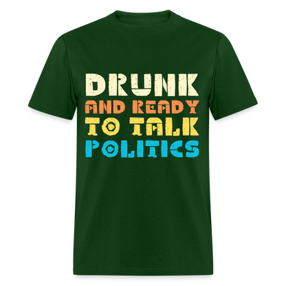 Drunk and Ready to Talk Politics T-Shirt - forest green