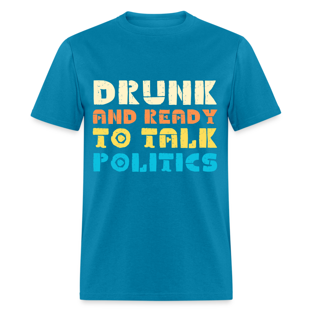 Drunk and Ready to Talk Politics T-Shirt - turquoise