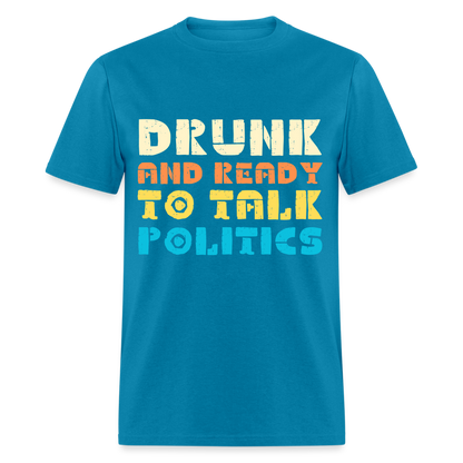 Drunk and Ready to Talk Politics T-Shirt - turquoise