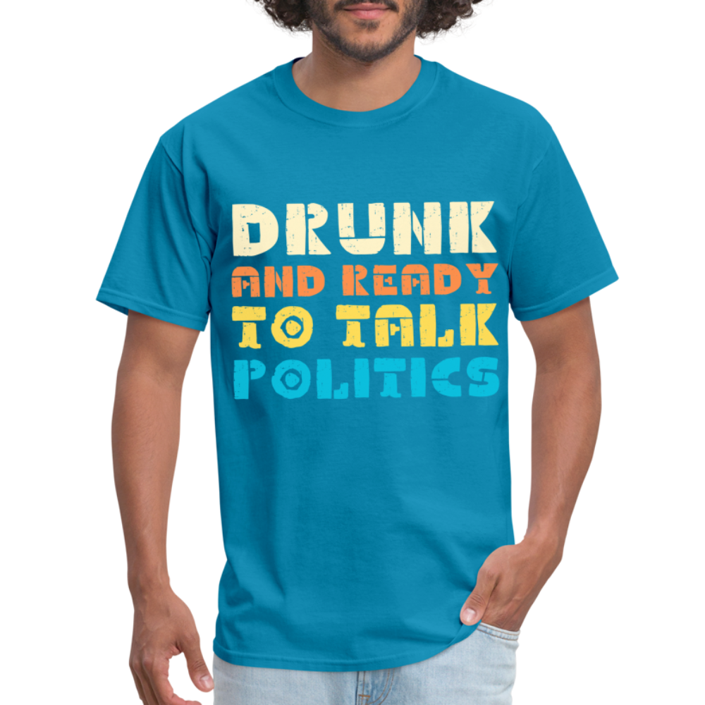 Drunk and Ready to Talk Politics T-Shirt - turquoise