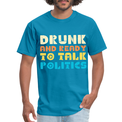 Drunk and Ready to Talk Politics T-Shirt - turquoise