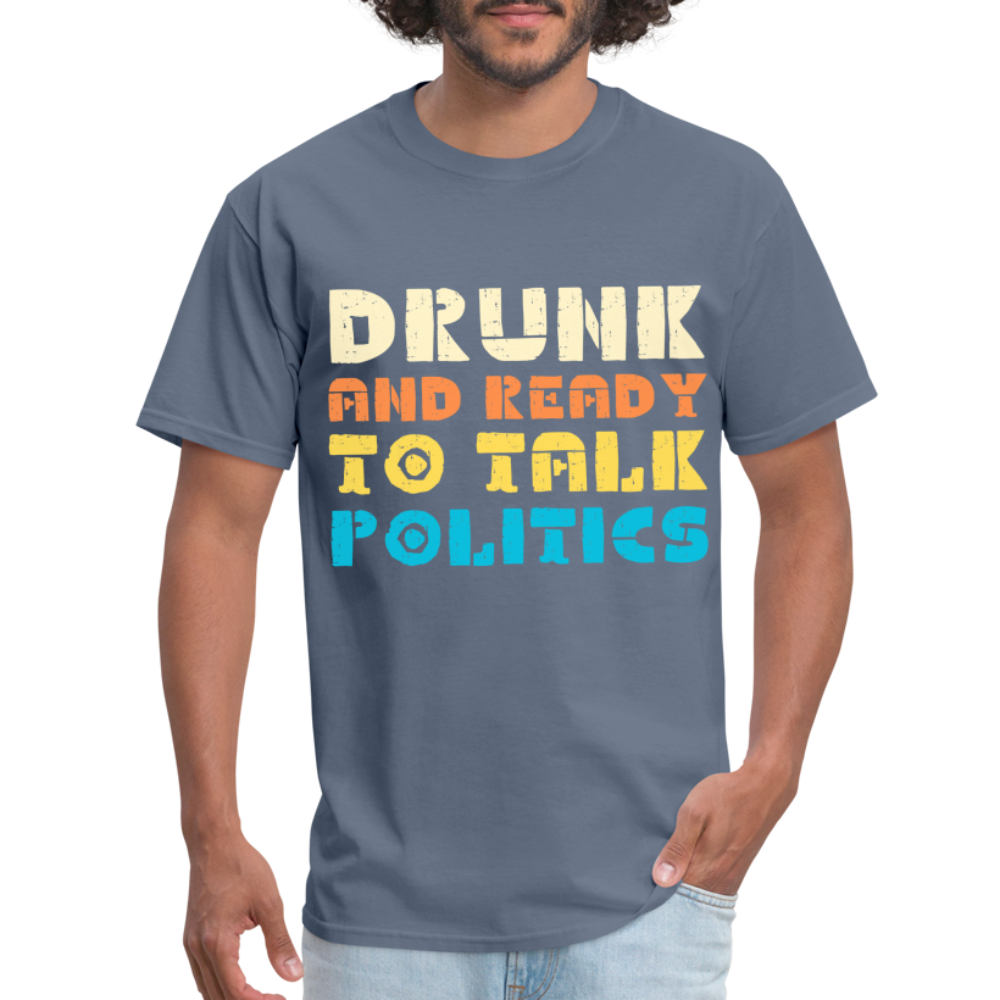 Drunk and Ready to Talk Politics T-Shirt - denim