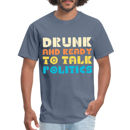 Drunk and Ready to Talk Politics T-Shirt - denim