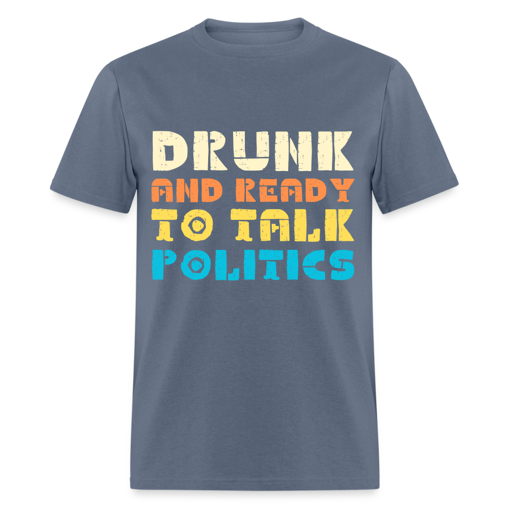 Drunk and Ready to Talk Politics T-Shirt - denim