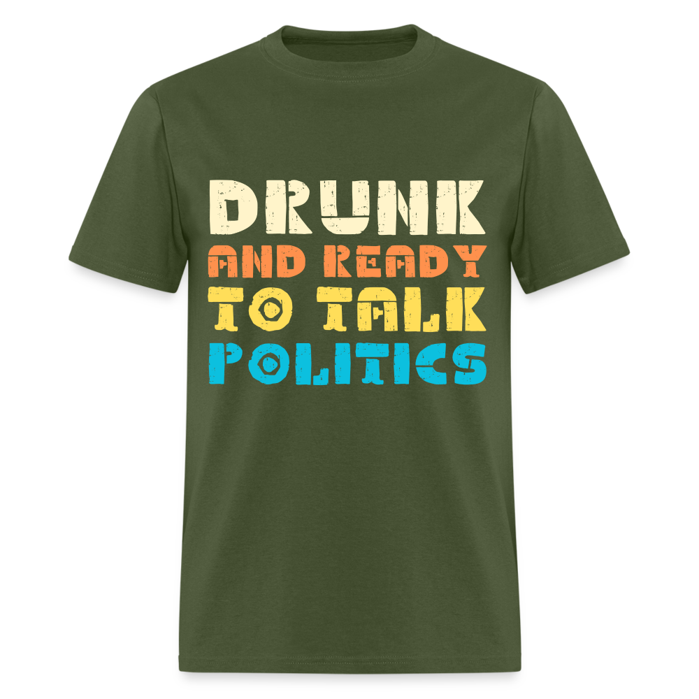 Drunk and Ready to Talk Politics T-Shirt - military green