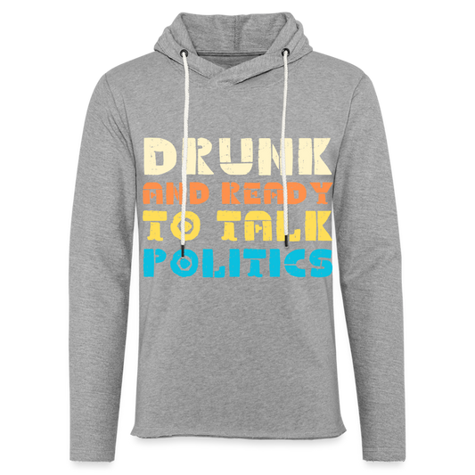 Drunk and Ready to Talk Politics :  Lightweight Terry Hoodie - heather gray