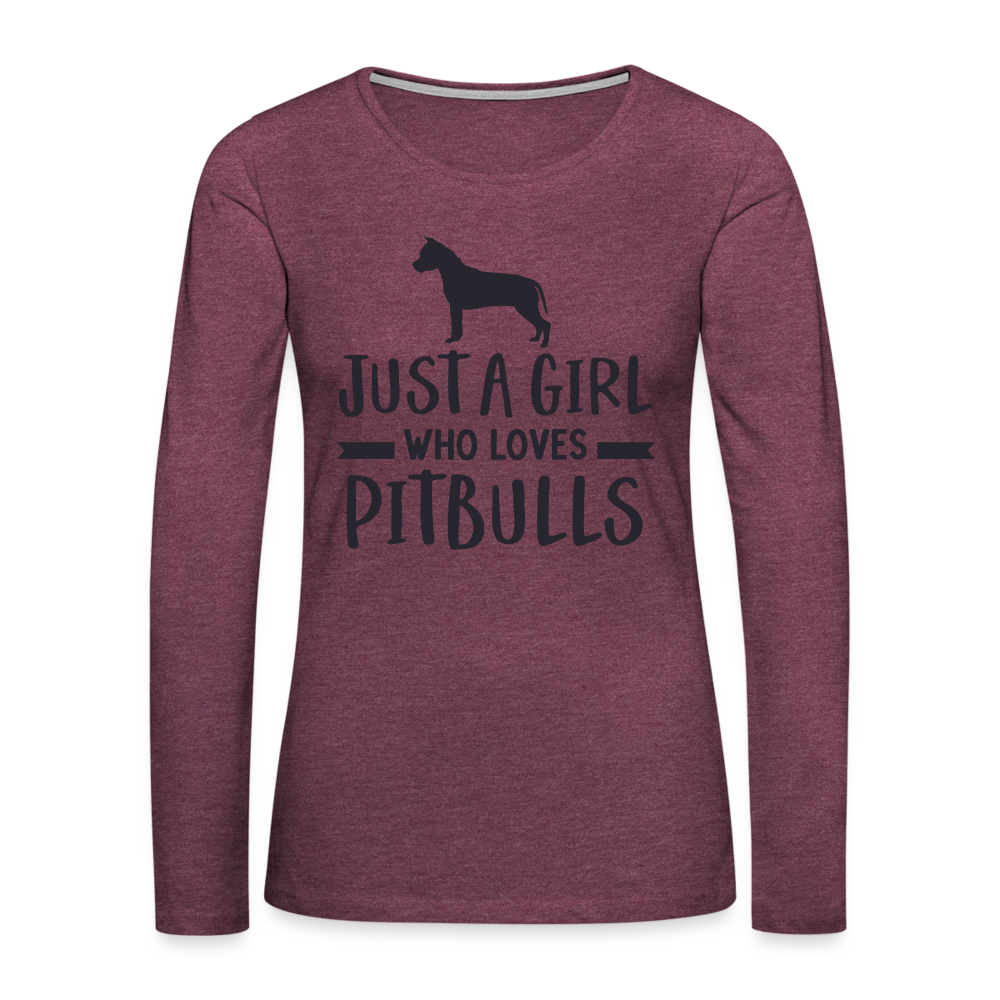 Just a Girl Who Loves Pitbulls : Premium Long Sleeve T-Shirt - heather burgundy