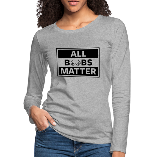 All Boobs Matter : Women's Premium Long Sleeve T-Shirt - heather gray