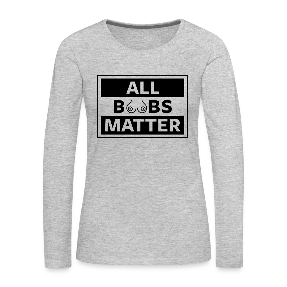 All Boobs Matter : Women's Premium Long Sleeve T-Shirt - heather gray