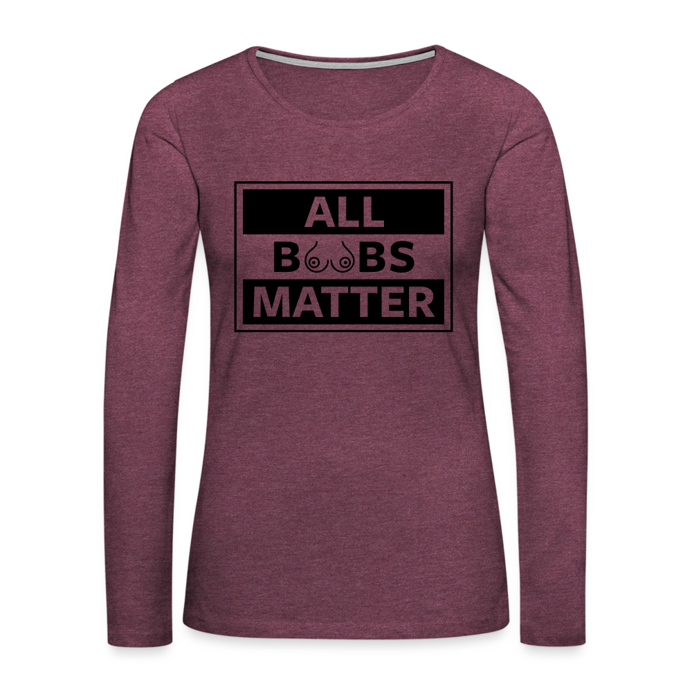 All Boobs Matter : Women's Premium Long Sleeve T-Shirt - heather burgundy