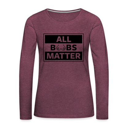 All Boobs Matter : Women's Premium Long Sleeve T-Shirt - heather burgundy