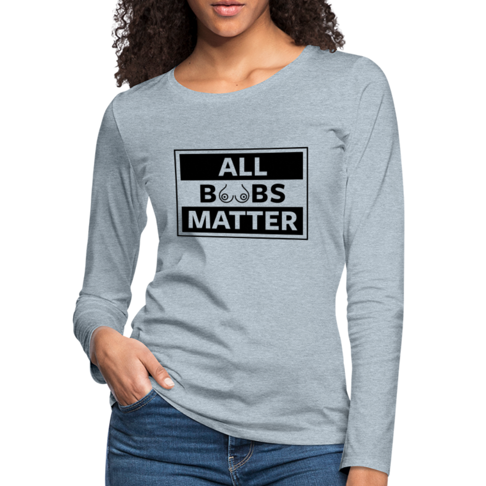 All Boobs Matter : Women's Premium Long Sleeve T-Shirt - heather ice blue