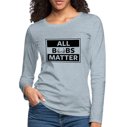 All Boobs Matter : Women's Premium Long Sleeve T-Shirt - heather ice blue