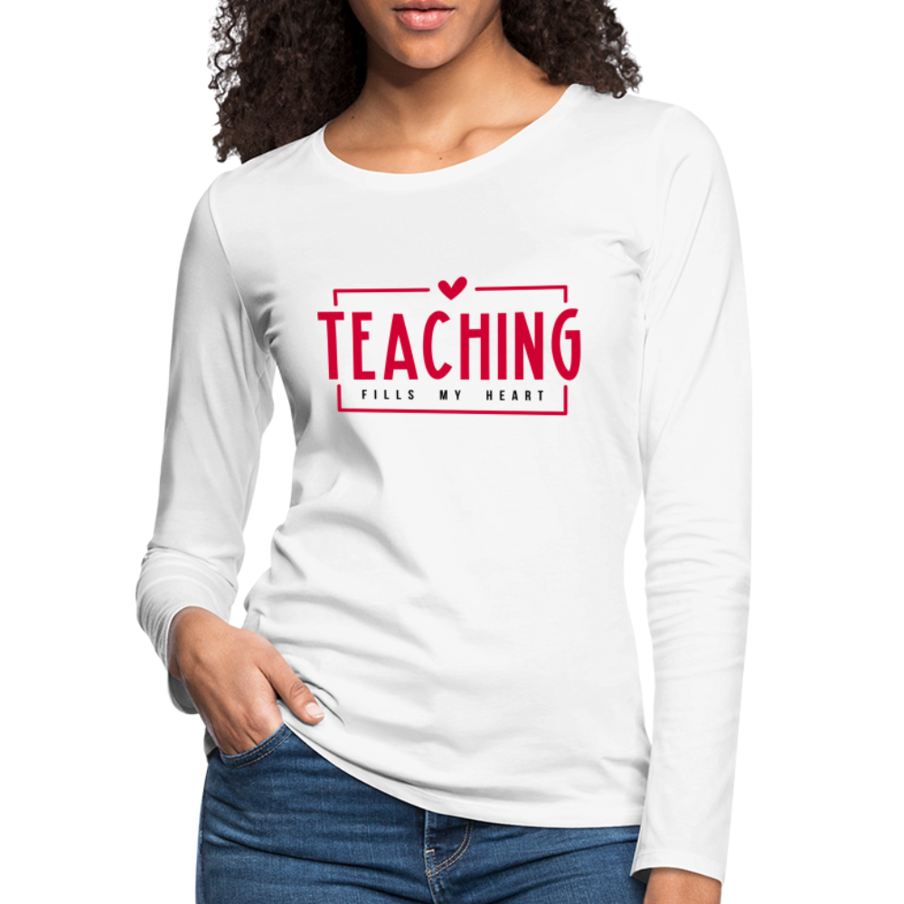 Teaching Fills My Heart T-Shirt : Women's Premium Long Sleeve T-Shirt - white